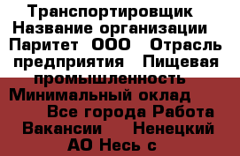 Транспортировщик › Название организации ­ Паритет, ООО › Отрасль предприятия ­ Пищевая промышленность › Минимальный оклад ­ 30 000 - Все города Работа » Вакансии   . Ненецкий АО,Несь с.